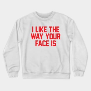 I Like The Way Your Face Is - Red Crewneck Sweatshirt